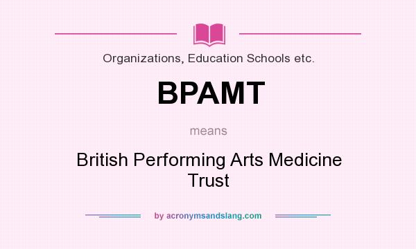 What does BPAMT mean? It stands for British Performing Arts Medicine Trust