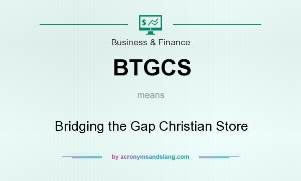 What does BTGCS mean? It stands for Bridging the Gap Christian Store