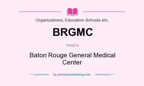 What does BRGMC mean? It stands for Baton Rouge General Medical Center
