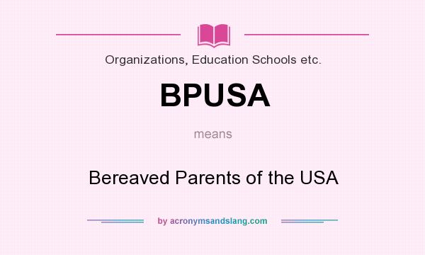 What does BPUSA mean? It stands for Bereaved Parents of the USA