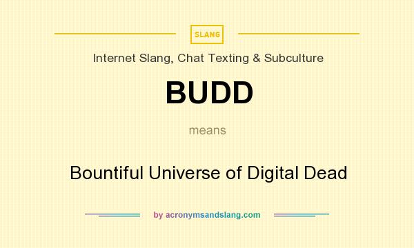 What does BUDD mean? It stands for Bountiful Universe of Digital Dead
