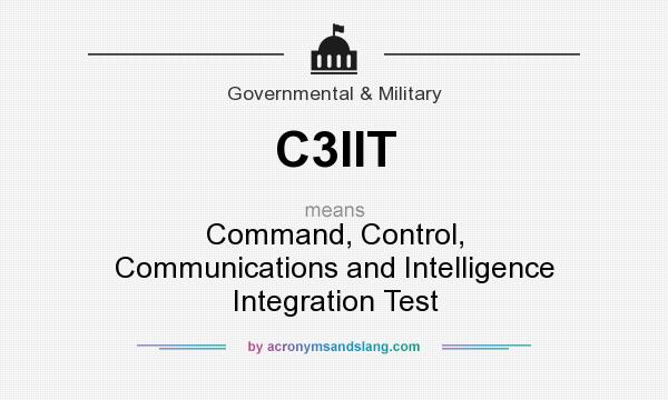 What does C3IIT mean? It stands for Command, Control, Communications and Intelligence Integration Test