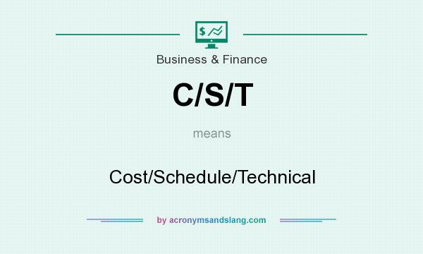 What does C/S/T mean? It stands for Cost/Schedule/Technical