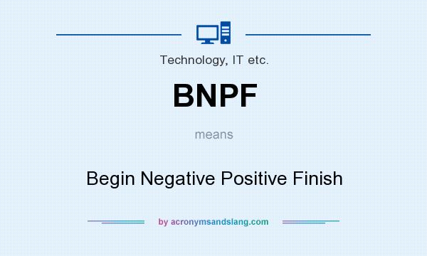 What does BNPF mean? It stands for Begin Negative Positive Finish