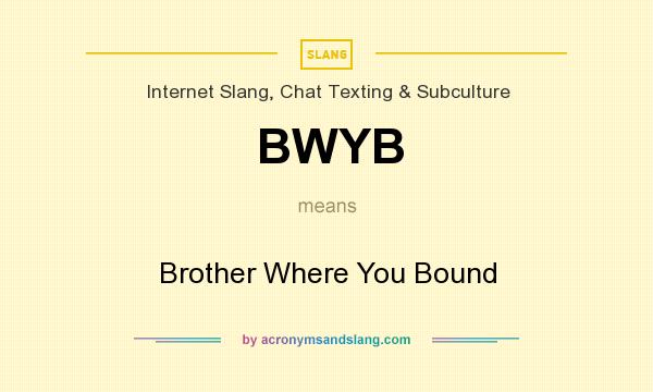 What does BWYB mean? It stands for Brother Where You Bound