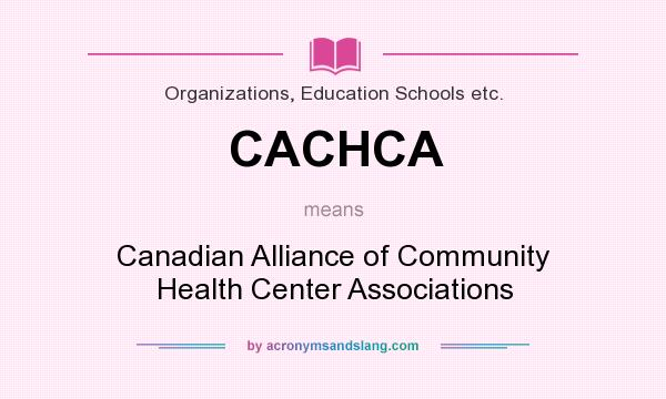 What does CACHCA mean? It stands for Canadian Alliance of Community Health Center Associations
