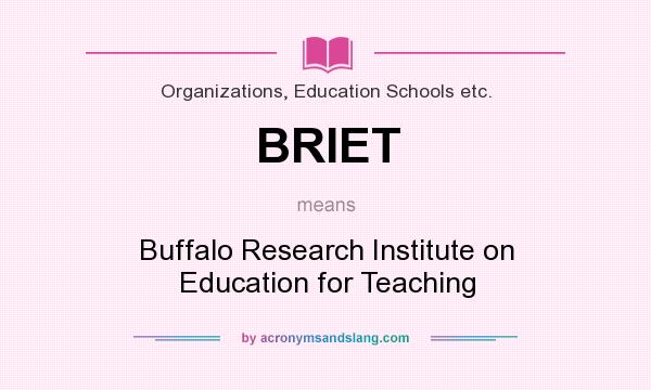 What does BRIET mean? It stands for Buffalo Research Institute on Education for Teaching