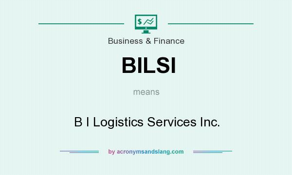 What does BILSI mean? It stands for B I Logistics Services Inc.