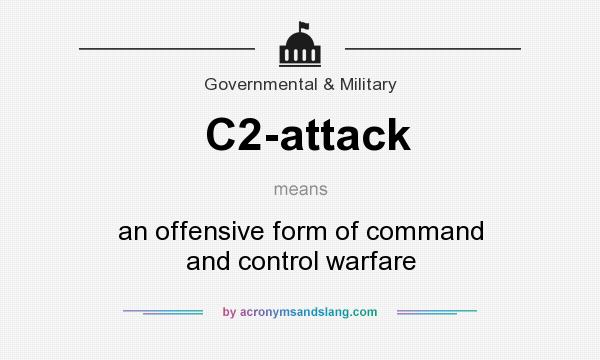 What does C2-attack mean? It stands for an offensive form of command and control warfare