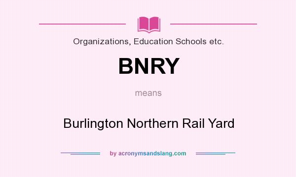 What does BNRY mean? It stands for Burlington Northern Rail Yard