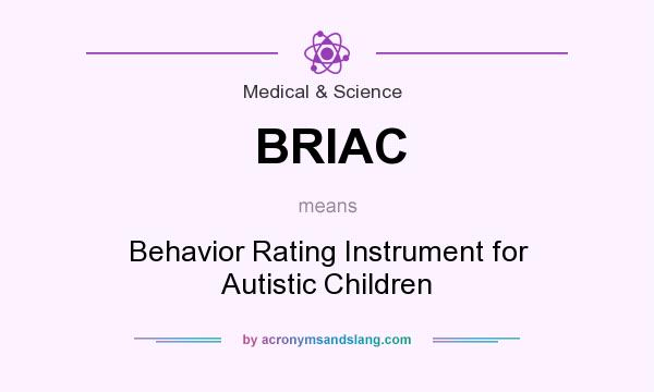 What does BRIAC mean? It stands for Behavior Rating Instrument for Autistic Children