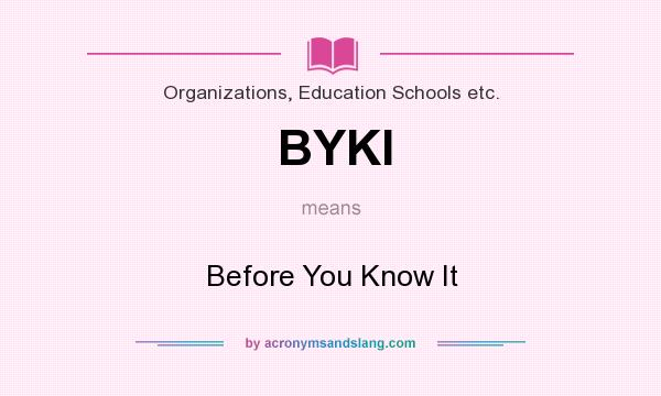 What does BYKI mean? It stands for Before You Know It