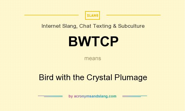 What does BWTCP mean? It stands for Bird with the Crystal Plumage