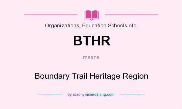 What does BTHR mean? It stands for Boundary Trail Heritage Region