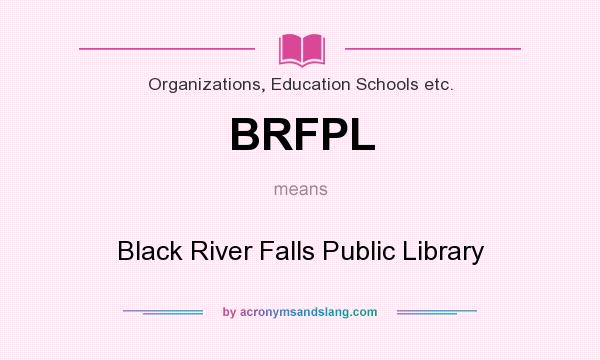 What does BRFPL mean? It stands for Black River Falls Public Library