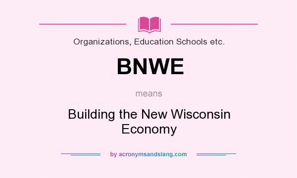 What does BNWE mean? It stands for Building the New Wisconsin Economy