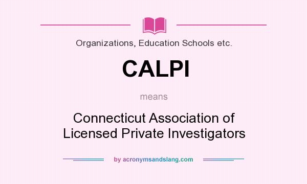 What does CALPI mean? It stands for Connecticut Association of Licensed Private Investigators