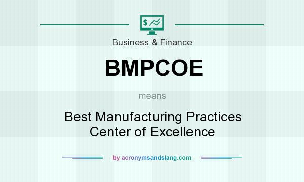 What does BMPCOE mean? It stands for Best Manufacturing Practices Center of Excellence