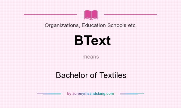 What does BText mean? It stands for Bachelor of Textiles