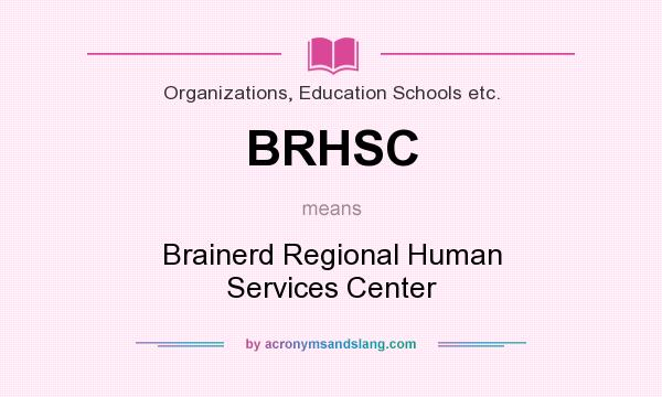 What does BRHSC mean? It stands for Brainerd Regional Human Services Center