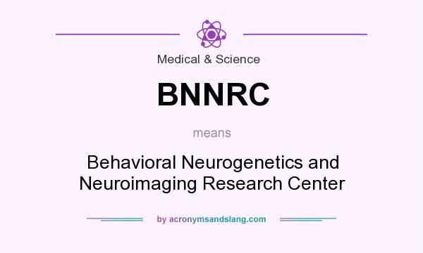 What does BNNRC mean? It stands for Behavioral Neurogenetics and Neuroimaging Research Center