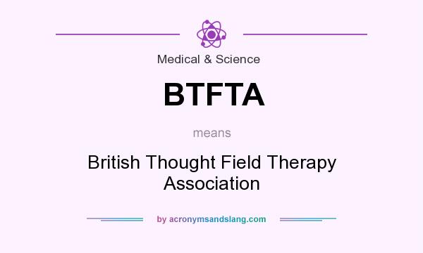 What does BTFTA mean? It stands for British Thought Field Therapy Association
