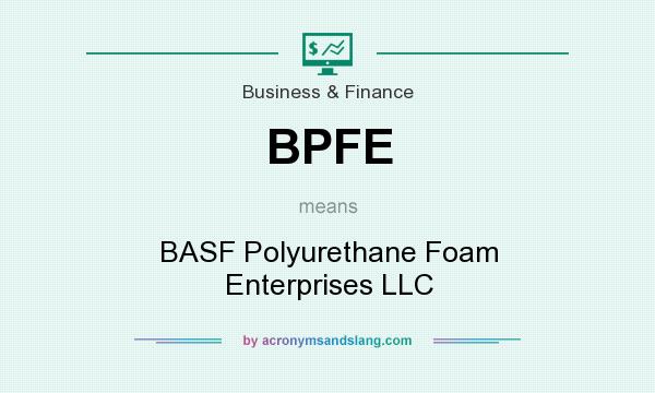 What does BPFE mean? It stands for BASF Polyurethane Foam Enterprises LLC