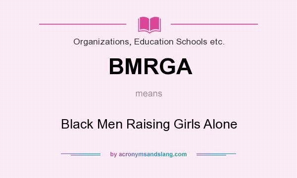What does BMRGA mean? It stands for Black Men Raising Girls Alone
