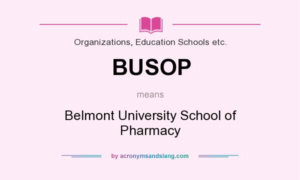 What does BUSOP mean? It stands for Belmont University School of Pharmacy