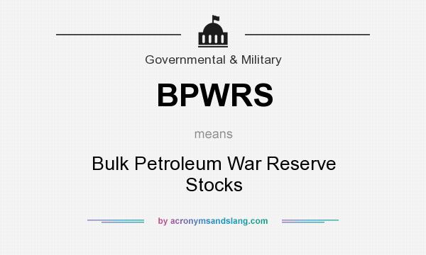 What does BPWRS mean? It stands for Bulk Petroleum War Reserve Stocks