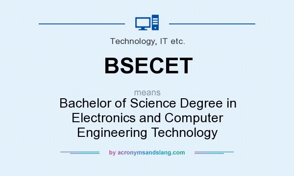 What does BSECET mean? It stands for Bachelor of Science Degree in Electronics and Computer Engineering Technology