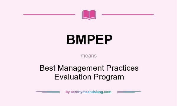 What does BMPEP mean? It stands for Best Management Practices Evaluation Program
