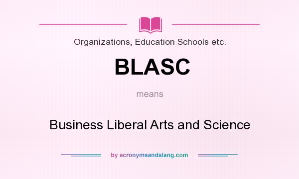 What does BLASC mean? It stands for Business Liberal Arts and Science