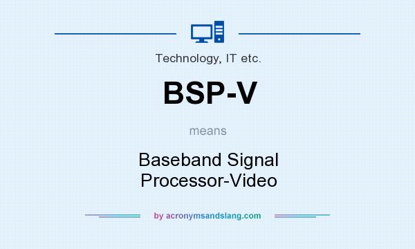 What does BSP-V mean? It stands for Baseband Signal Processor-Video