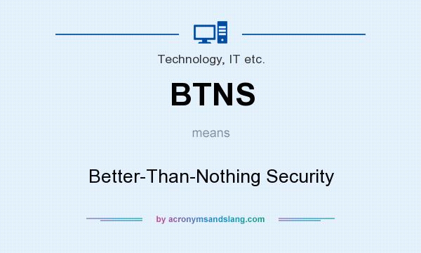 What does BTNS mean? It stands for Better-Than-Nothing Security