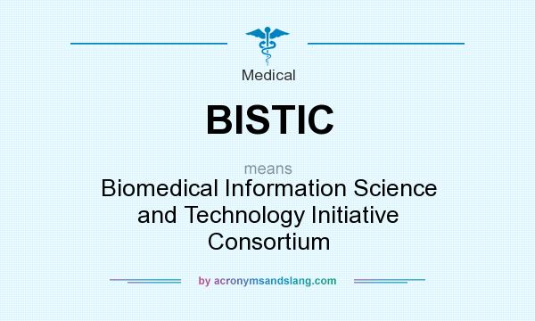 What does BISTIC mean? It stands for Biomedical Information Science and Technology Initiative Consortium