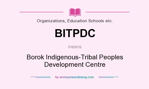 What does BITPDC mean? It stands for Borok Indigenous-Tribal Peoples Development Centre