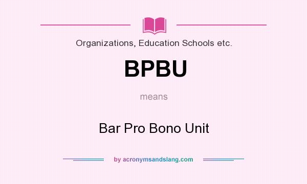 What does BPBU mean? It stands for Bar Pro Bono Unit
