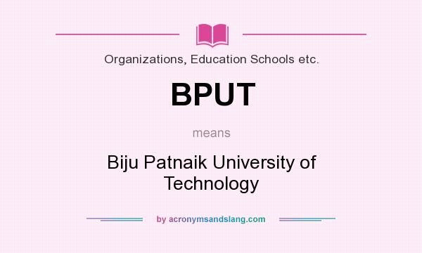 What does BPUT mean? It stands for Biju Patnaik University of Technology