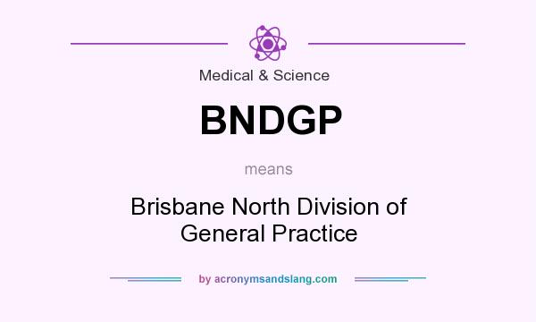 What does BNDGP mean? It stands for Brisbane North Division of General Practice