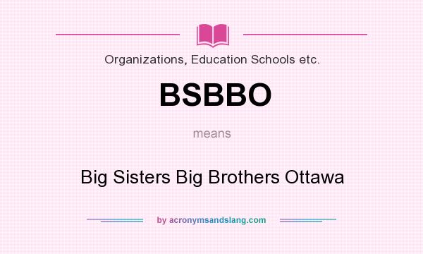 What does BSBBO mean? It stands for Big Sisters Big Brothers Ottawa