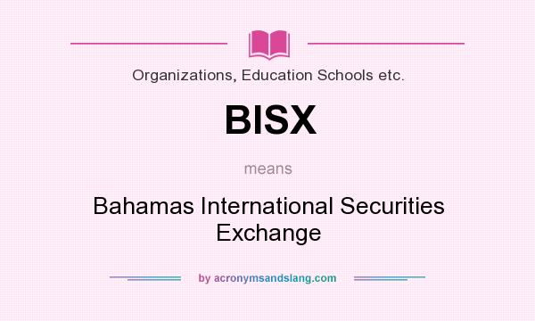What does BISX mean? It stands for Bahamas International Securities Exchange