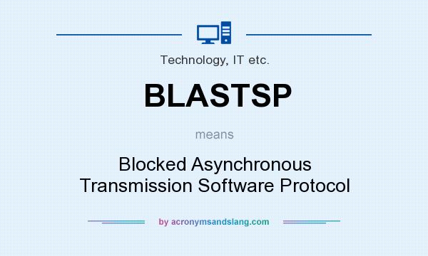 What does BLASTSP mean? It stands for Blocked Asynchronous Transmission Software Protocol
