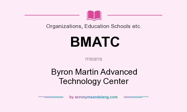 What does BMATC mean? It stands for Byron Martin Advanced Technology Center