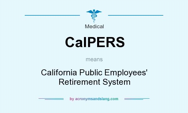 What does CalPERS mean? It stands for California Public Employees` Retirement System