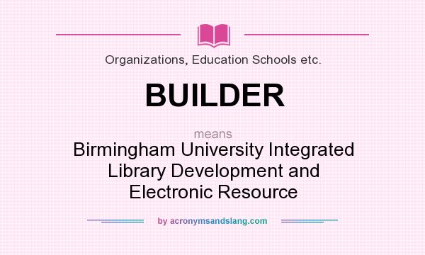 What does BUILDER mean? It stands for Birmingham University Integrated Library Development and Electronic Resource