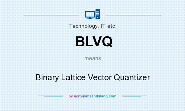 What does BLVQ mean? It stands for Binary Lattice Vector Quantizer