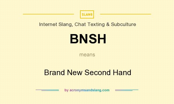 What does BNSH mean? It stands for Brand New Second Hand