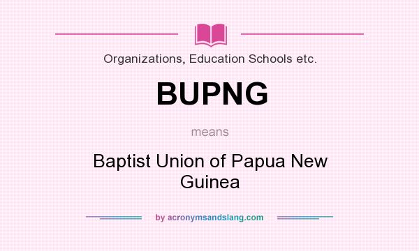 What does BUPNG mean? It stands for Baptist Union of Papua New Guinea