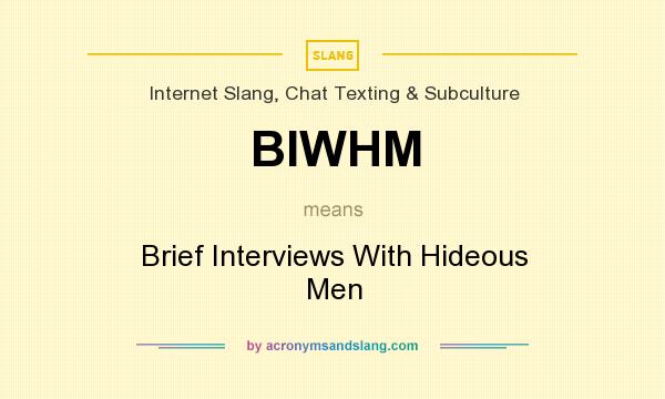 What does BIWHM mean? It stands for Brief Interviews With Hideous Men